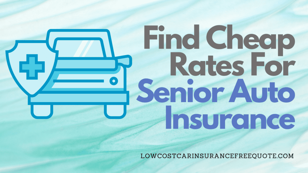 Find Cheap Rates For Senior Auto Insurance